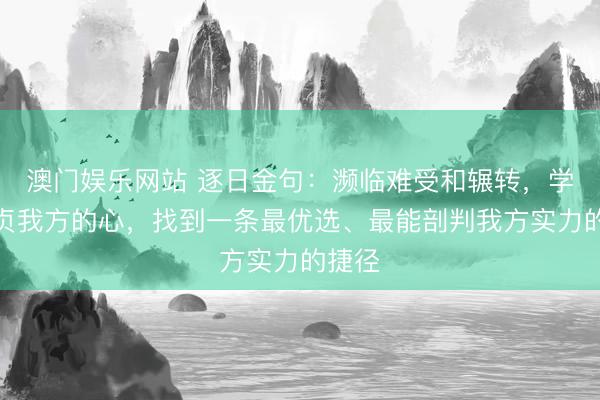 澳门娱乐网站 逐日金句：濒临难受和辗转，学会坚贞我方的心，找到一条最优选、最能剖判我方实力的捷径