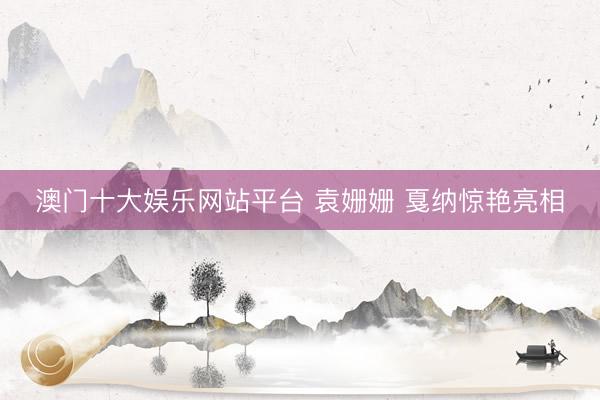 澳门十大娱乐网站平台 袁姗姗 戛纳惊艳亮相
