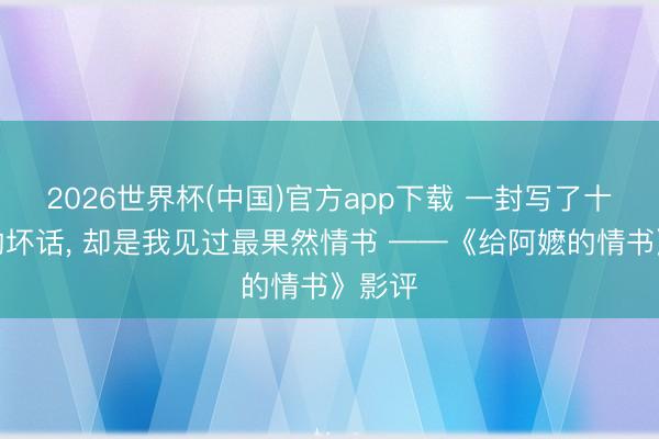 2026世界杯(中国)官方app下载 一封写了十八年的坏话， 却是我见过最果然情书 ——《给阿嬷的情书》影评